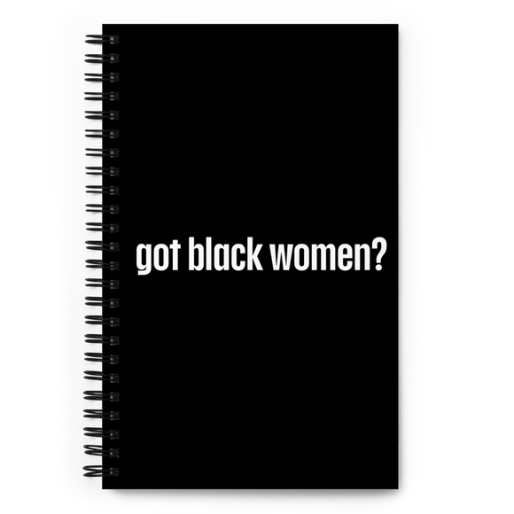 Got Black Women Spiral Notebook