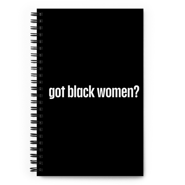 Got Black Women Spiral Notebook